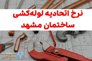 نرخ اتحادیه لوله کشی ساختمان مشهد